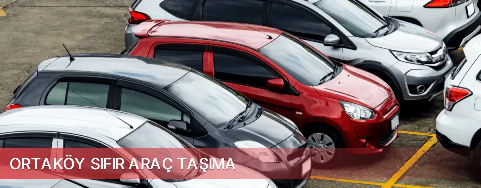 Ortaköy İlçemi Sıfır Araç Taşıma